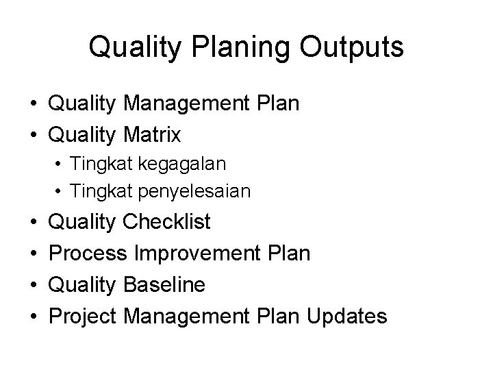 Quality Planing Outputs • Quality Management Plan • Quality Matrix • Tingkat kegagalan •