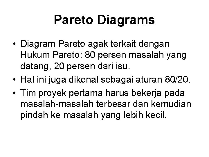 Pareto Diagrams • Diagram Pareto agak terkait dengan Hukum Pareto: 80 persen masalah yang