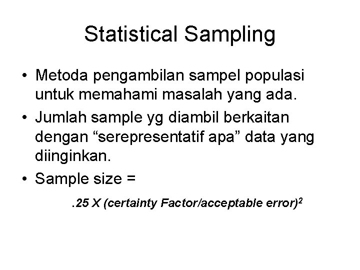 Statistical Sampling • Metoda pengambilan sampel populasi untuk memahami masalah yang ada. • Jumlah