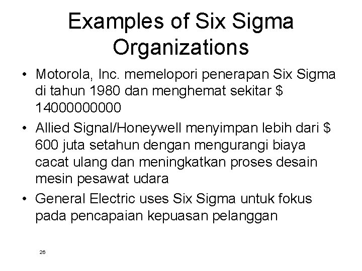 Examples of Six Sigma Organizations • Motorola, Inc. memelopori penerapan Six Sigma di tahun