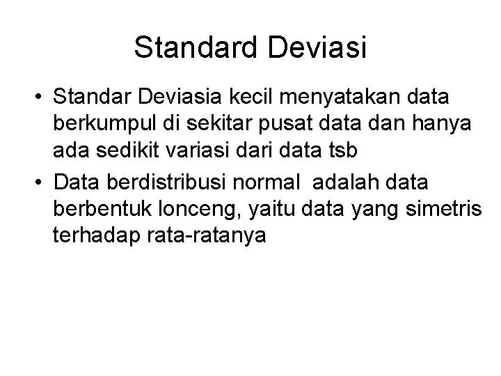 Standard Deviasi • Standar Deviasia kecil menyatakan data berkumpul di sekitar pusat data dan