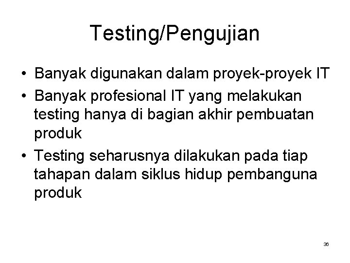 Testing/Pengujian • Banyak digunakan dalam proyek-proyek IT • Banyak profesional IT yang melakukan testing
