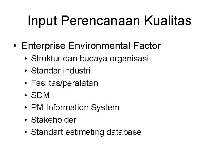 Input Perencanaan Kualitas • Enterprise Environmental Factor • • Struktur dan budaya organisasi Standar