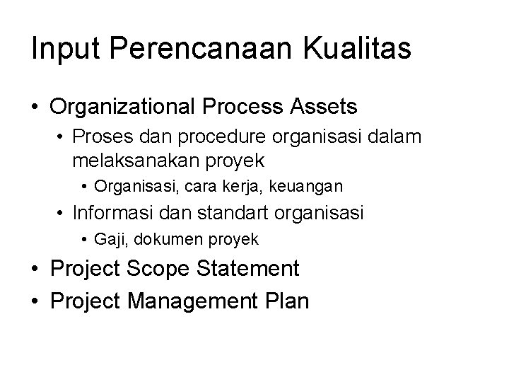 Input Perencanaan Kualitas • Organizational Process Assets • Proses dan procedure organisasi dalam melaksanakan