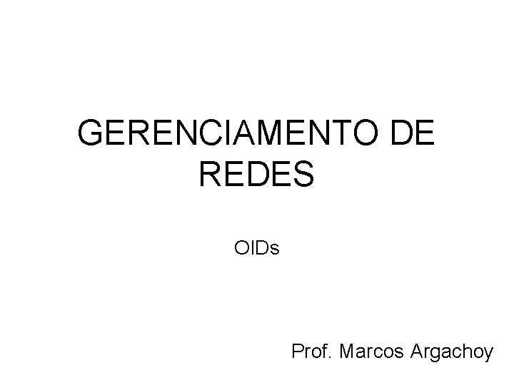 GERENCIAMENTO DE REDES OIDs Prof. Marcos Argachoy 