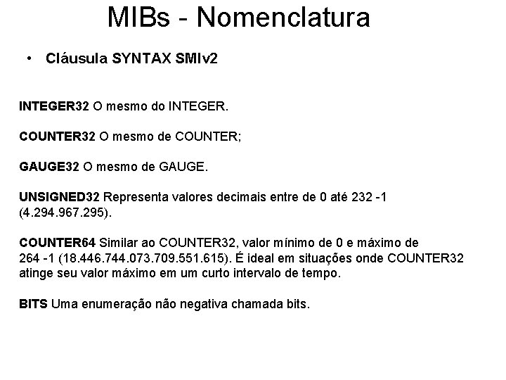 MIBs - Nomenclatura • Cláusula SYNTAX SMIv 2 INTEGER 32 O mesmo do INTEGER.