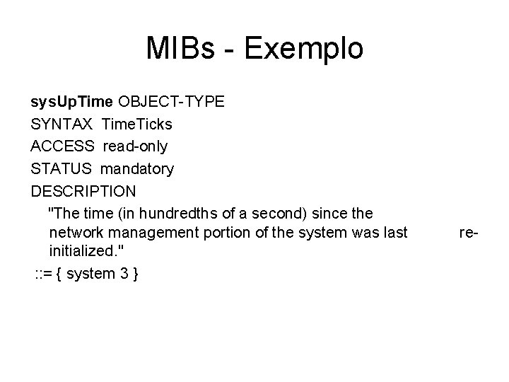 MIBs - Exemplo sys. Up. Time OBJECT-TYPE SYNTAX Time. Ticks ACCESS read-only STATUS mandatory