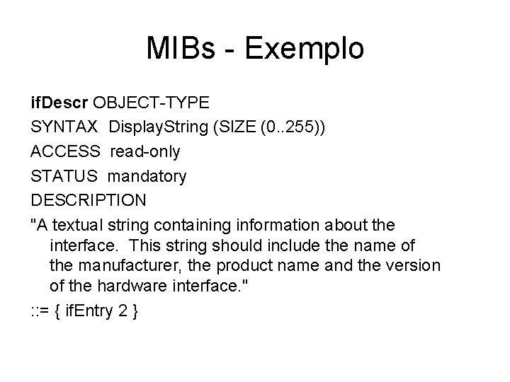 MIBs - Exemplo if. Descr OBJECT-TYPE SYNTAX Display. String (SIZE (0. . 255)) ACCESS