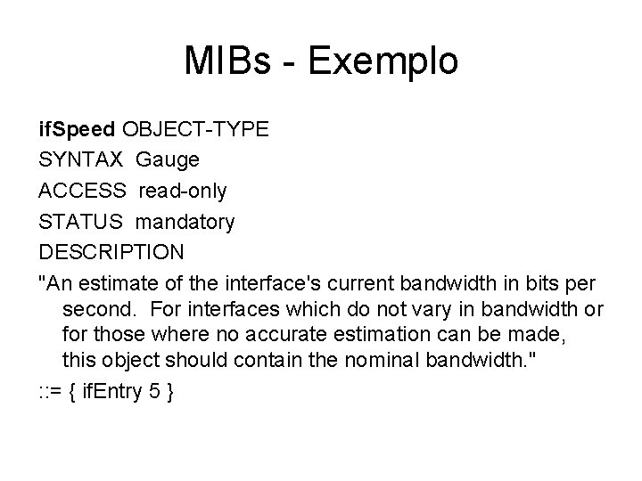 MIBs - Exemplo if. Speed OBJECT-TYPE SYNTAX Gauge ACCESS read-only STATUS mandatory DESCRIPTION "An