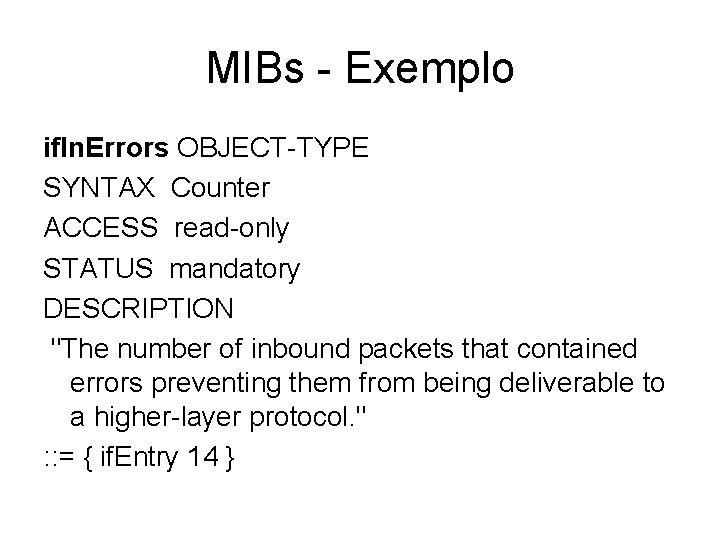 MIBs - Exemplo if. In. Errors OBJECT-TYPE SYNTAX Counter ACCESS read-only STATUS mandatory DESCRIPTION