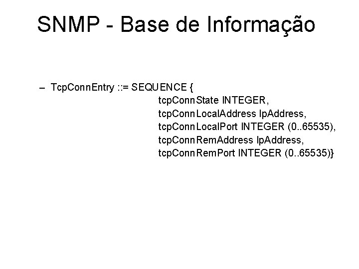 SNMP - Base de Informação – Tcp. Conn. Entry : : = SEQUENCE {