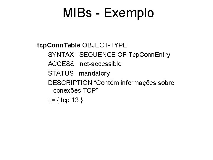 MIBs - Exemplo tcp. Conn. Table OBJECT-TYPE SYNTAX SEQUENCE OF Tcp. Conn. Entry ACCESS
