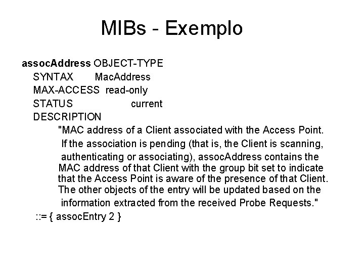 MIBs - Exemplo assoc. Address OBJECT-TYPE SYNTAX Mac. Address MAX-ACCESS read-only STATUS current DESCRIPTION