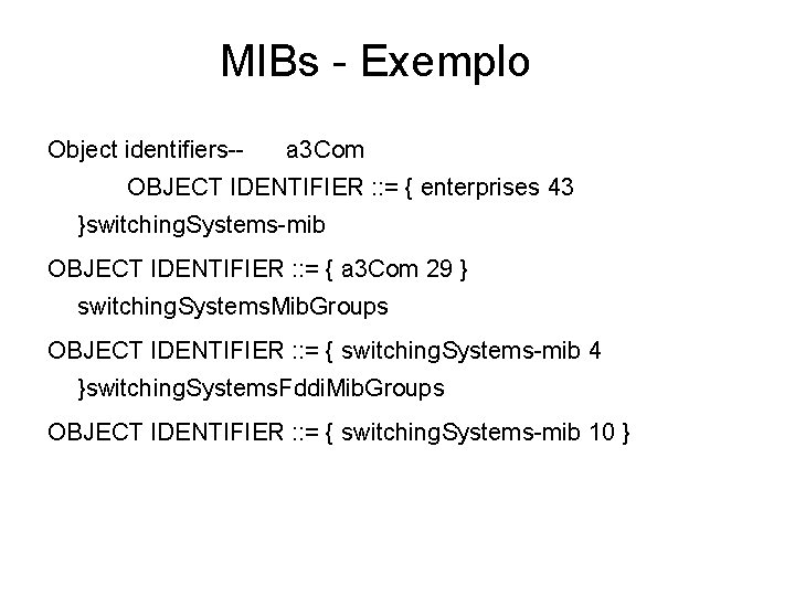 MIBs - Exemplo Object identifiers-- a 3 Com OBJECT IDENTIFIER : : = {