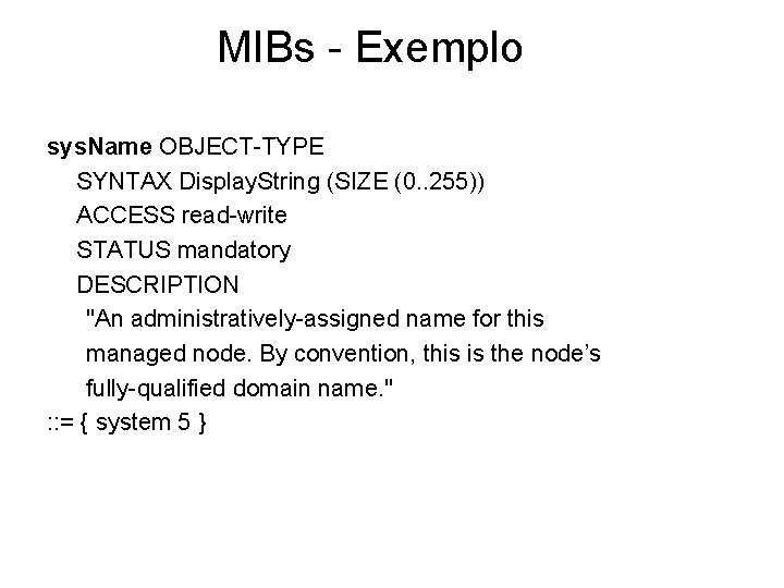 MIBs - Exemplo sys. Name OBJECT-TYPE SYNTAX Display. String (SIZE (0. . 255)) ACCESS