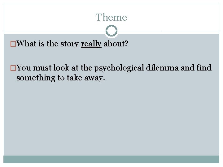 Theme �What is the story really about? �You must look at the psychological dilemma