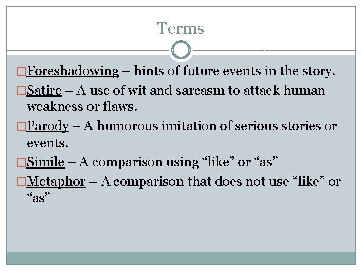 Terms �Foreshadowing – hints of future events in the story. �Satire – A use
