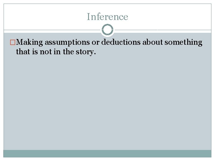 Inference �Making assumptions or deductions about something that is not in the story. 