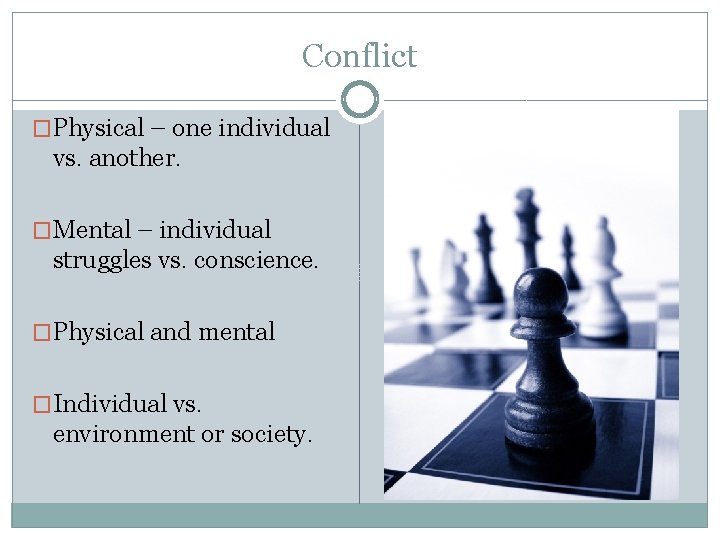 Conflict �Physical – one individual vs. another. �Mental – individual struggles vs. conscience. �Physical