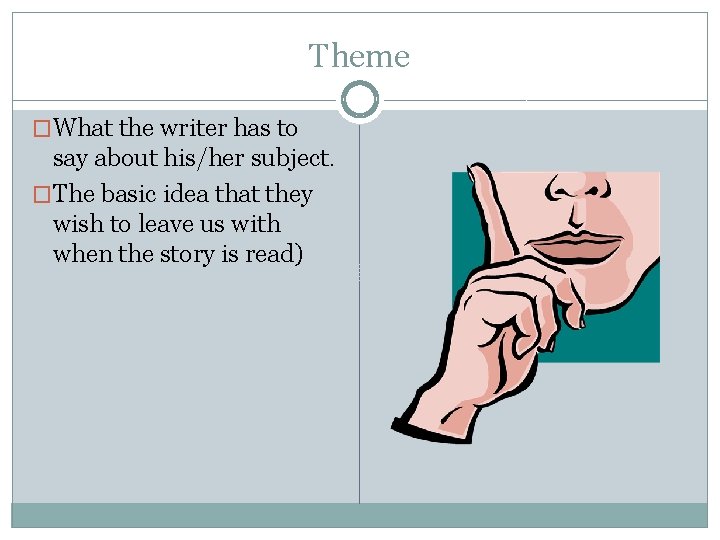 Theme �What the writer has to say about his/her subject. �The basic idea that