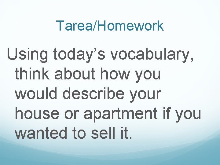 Tarea/Homework Using today’s vocabulary, think about how you would describe your house or apartment