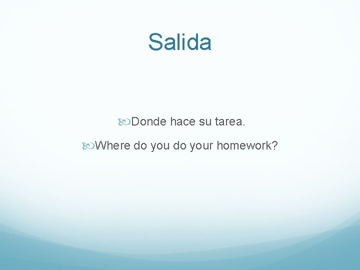 Salida Donde hace su tarea. Where do your homework? 