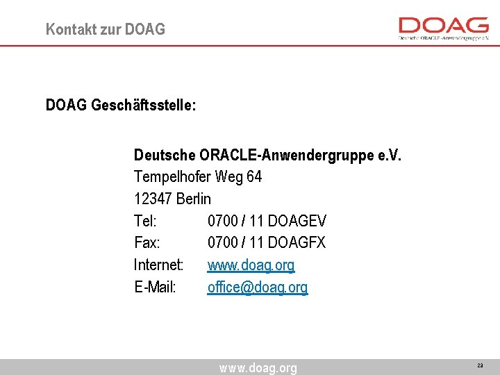 Kontakt zur DOAG Geschäftsstelle: Deutsche ORACLE-Anwendergruppe e. V. Tempelhofer Weg 64 12347 Berlin Tel: