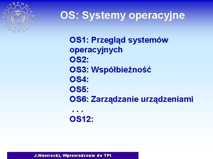 OS: Systemy operacyjne OS 1: Przegląd systemów operacyjnych OS 2: OS 3: Współbieżność OS