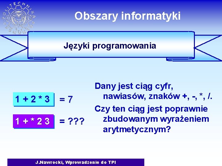 Obszary informatyki Języki programowania 1+2*3 =7 1+*23 = ? ? ? Dany jest ciąg