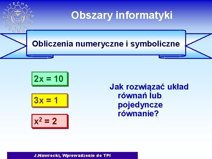 Obszary informatyki Obliczenia numeryczne i symboliczne 2 x = 10 3 x = 1