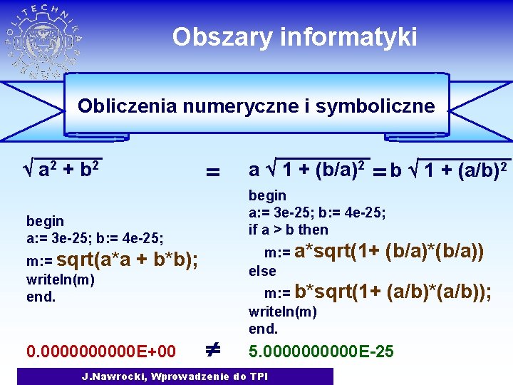Obszary informatyki Obliczenia numeryczne i symboliczne a 2 + b 2 = + b*b);