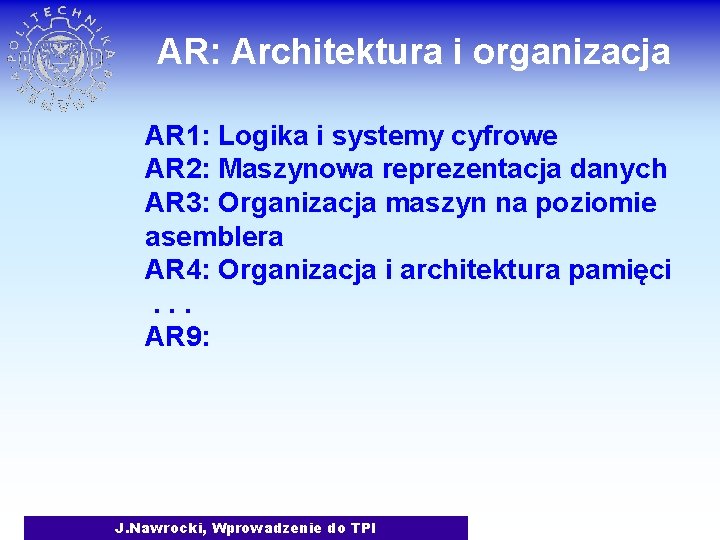 AR: Architektura i organizacja AR 1: Logika i systemy cyfrowe AR 2: Maszynowa reprezentacja