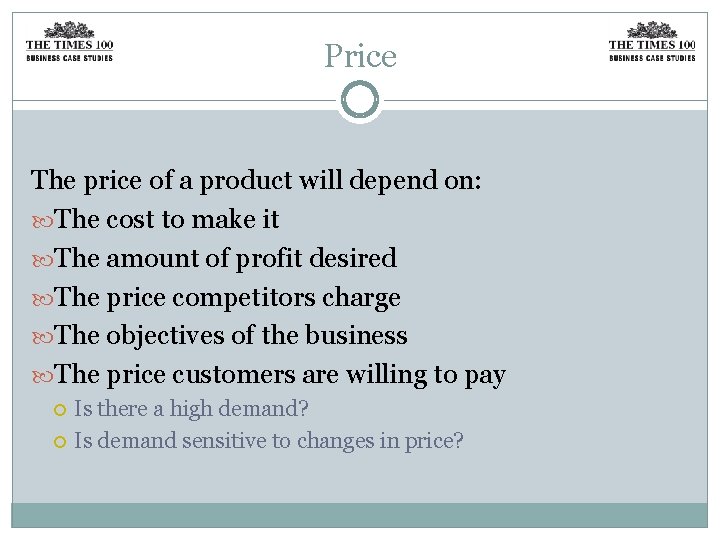 Price The price of a product will depend on: The cost to make it