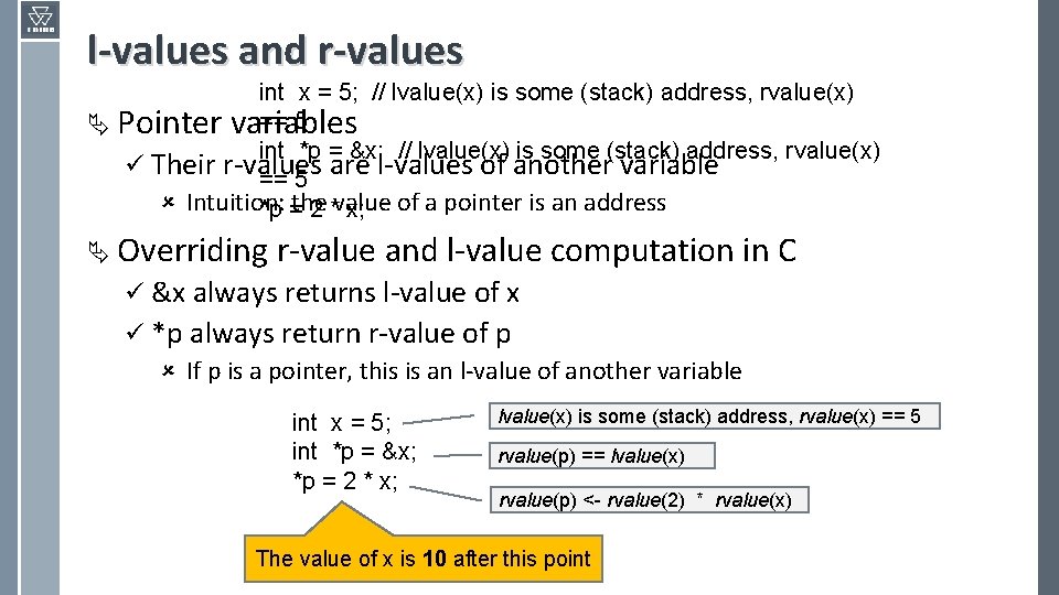 l-values and r-values int x = 5; // lvalue(x) is some (stack) address, rvalue(x)