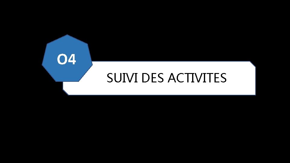 O 4 SUIVI DES ACTIVITES 