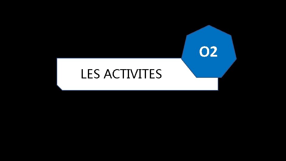 O 2 LES ACTIVITES 