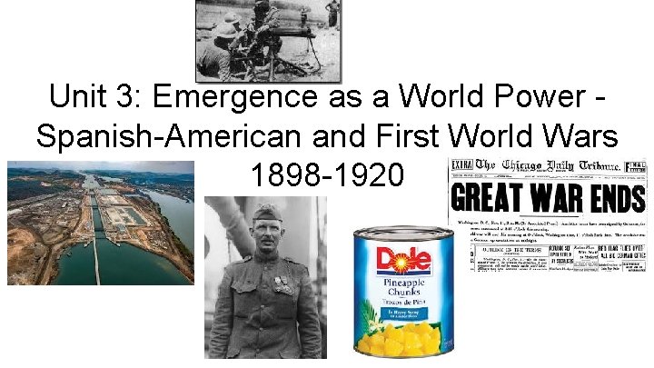 Unit 3: Emergence as a World Power Spanish-American and First World Wars 1898 -1920