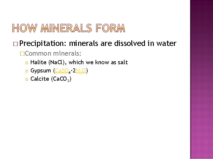 � Precipitation: �Common minerals are dissolved in water minerals: Halite (Na. Cl), which we