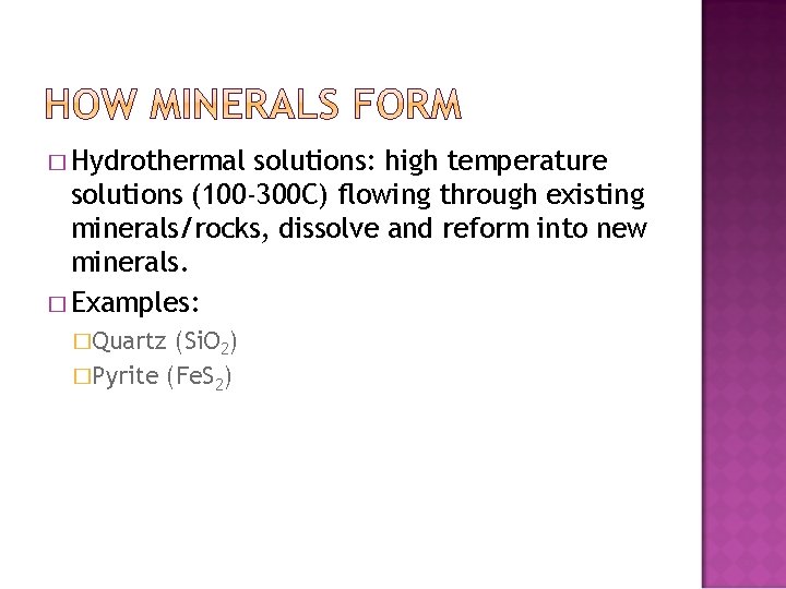 � Hydrothermal solutions: high temperature solutions (100 -300 C) flowing through existing minerals/rocks, dissolve