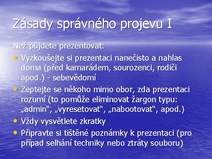 Zásady správného projevu I Než půjdete prezentovat: • Vyzkoušejte si prezentaci nanečisto a nahlas