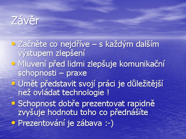 Závěr • Začněte co nejdříve – s každým dalším výstupem zlepšení • Mluvení před