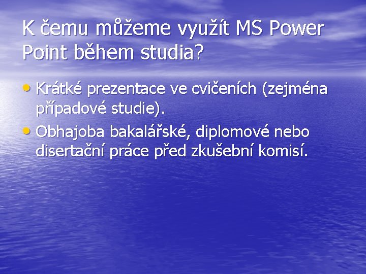 K čemu můžeme využít MS Power Point během studia? • Krátké prezentace ve cvičeních