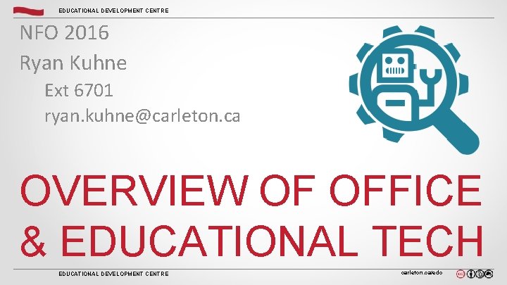 EDUCATIONAL DEVELOPMENT CENTRE NFO 2016 Ryan Kuhne Ext 6701 ryan. kuhne@carleton. ca OVERVIEW OF