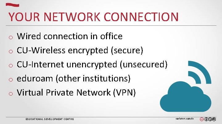 YOUR NETWORK CONNECTION o o o Wired connection in office CU-Wireless encrypted (secure) CU-Internet
