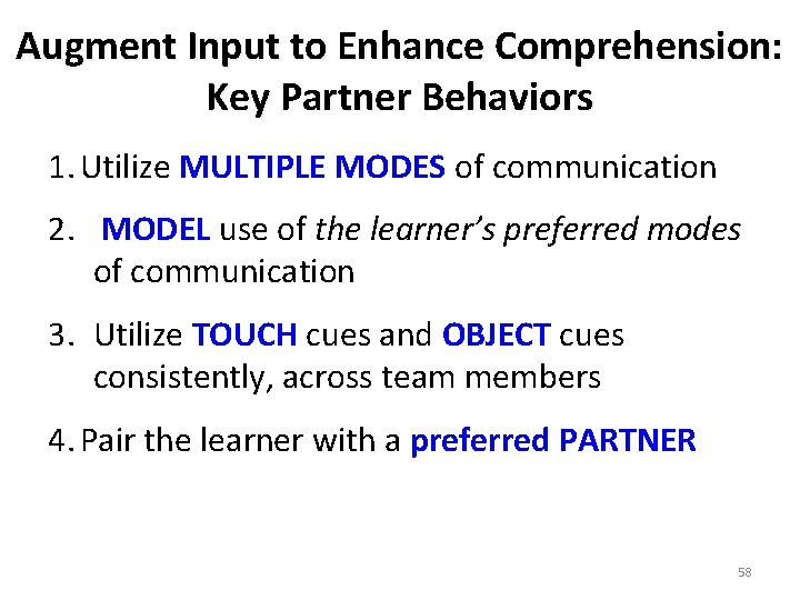 Augment Input to Enhance Comprehension: Key Partner Behaviors 1. Utilize MULTIPLE MODES of communication