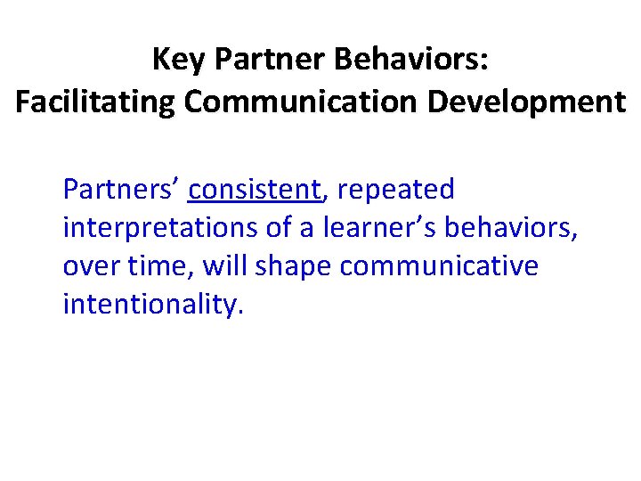 Key Partner Behaviors: Facilitating Communication Development Partners’ consistent, repeated interpretations of a learner’s behaviors,