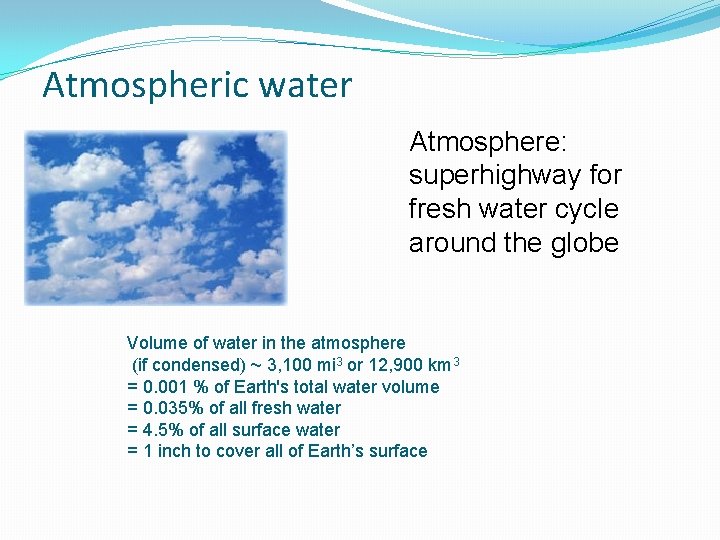 Atmospheric water Atmosphere: superhighway for fresh water cycle around the globe Volume of water