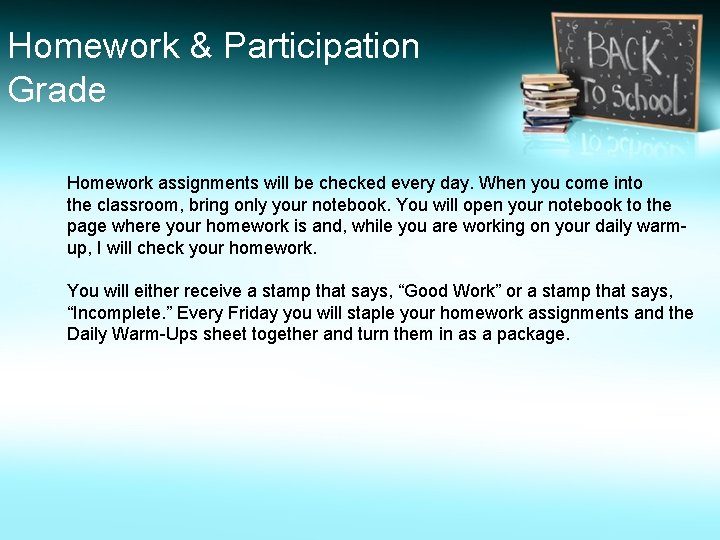 Homework & Participation Grade Homework assignments will be checked every day. When you come