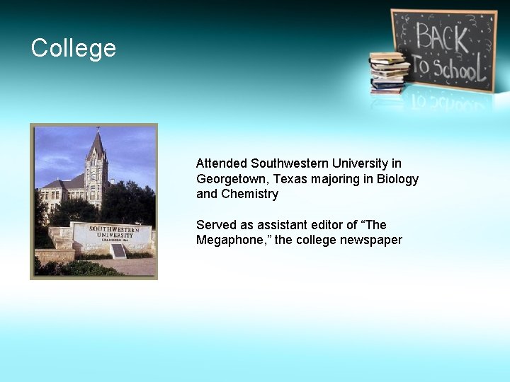 College Attended Southwestern University in Georgetown, Texas majoring in Biology and Chemistry Served as
