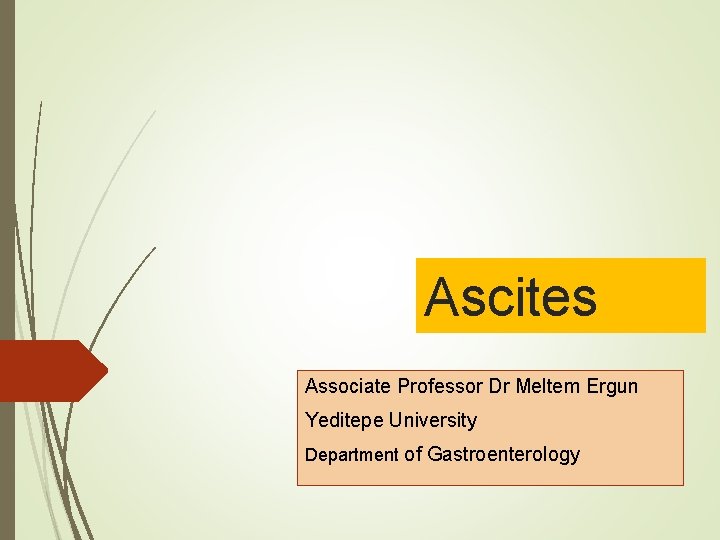 Ascites Associate Professor Dr Meltem Ergun Yeditepe University Department of Gastroenterology Ascites Associate Professor Dr Meltem Ergun Yeditepe University Department of Gastroenterology